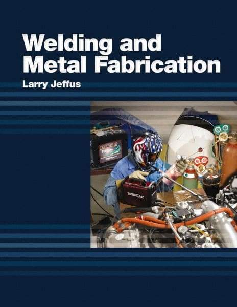 DELMAR CENGAGE Learning - Welding and Metal Fabrication, 1st Edition - Welding Reference, 800 Pages, Hardcover, Delmar/Cengage Learning, 2011 - Makers Industrial Supply