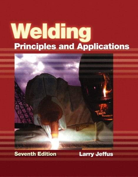 DELMAR CENGAGE Learning - Welding: Principles and Applications Publication, 7th Edition - by Jeffus, Delmar/Cengage Learning, 2011 - Makers Industrial Supply