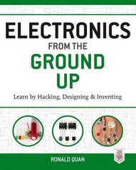 McGraw-Hill - ELECTRONICS FROM THE GROUND UP Handbook, 1st Edition - by Ronald Quan, McGraw-Hill, 2014 - Makers Industrial Supply