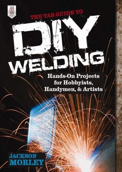 McGraw-Hill - TAB GUIDE TO DIY WELDING Handbook, 1st Edition - by Jackson Morley, McGraw-Hill, 2013 - Makers Industrial Supply