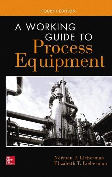 McGraw-Hill - WORKING GUIDE TO PROCESS EQUIPMENT Handbook, 4th Edition - by Norman Lieberman & Elizabeth Lieberman, McGraw-Hill, 2014 - Makers Industrial Supply