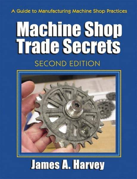 Industrial Press - Machine Shop Trade Secrets Publication, 2nd Edition - by James A. Harvey, Industrial Press, 2013 - Makers Industrial Supply