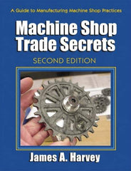 Industrial Press - Machine Shop Trade Secrets Publication, 2nd Edition - by James A. Harvey, Industrial Press, 2013 - Makers Industrial Supply