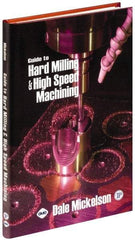 Industrial Press - Guide to Hard Milling & High Speed Machining Publication, 1st Edition - by Dale Mickelson, Industrial Press, 2006 - Makers Industrial Supply