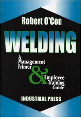 Industrial Press - Welding A Management Primer & Employee Training Guide Publication - by Robert O'Con, 2000 - Makers Industrial Supply